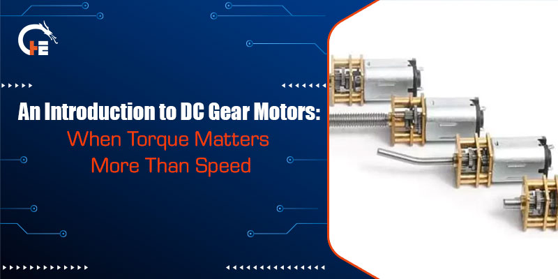 An Introduction to DC Gear Motors: When Torque Matters More Than Speed