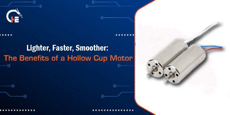 Lighter, Faster, Smoother: The Benefits of a Hollow Cup Motor